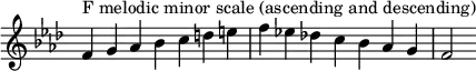 {
\override Score.TimeSignature #'stencil = ##f
\relative c' {
\clef treble \key f \minor \time 7/4
f4^\markup "F melodic minor scale (ascending and descending)" g aes bes c d e f es! des! c bes aes g f2
} }